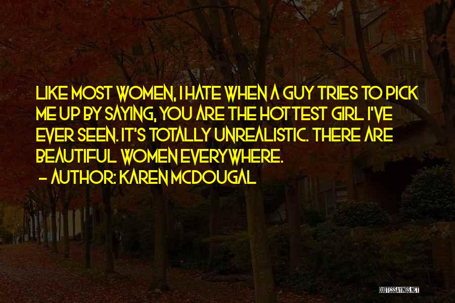Karen McDougal Quotes: Like Most Women, I Hate When A Guy Tries To Pick Me Up By Saying, You Are The Hottest Girl