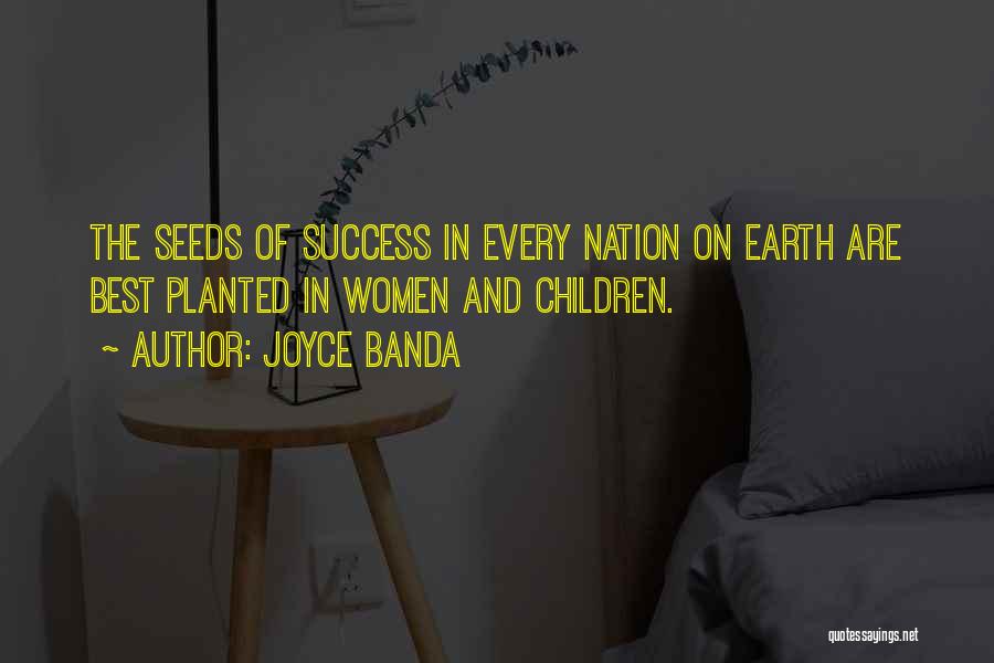 Joyce Banda Quotes: The Seeds Of Success In Every Nation On Earth Are Best Planted In Women And Children.