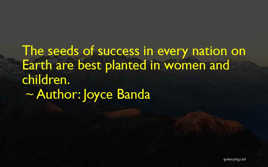 Joyce Banda Quotes: The Seeds Of Success In Every Nation On Earth Are Best Planted In Women And Children.