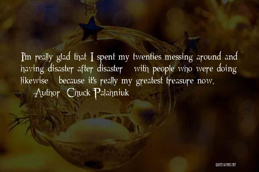 Chuck Palahniuk Quotes: I'm Really Glad That I Spent My Twenties Messing Around And Having Disaster After Disaster - With People Who Were