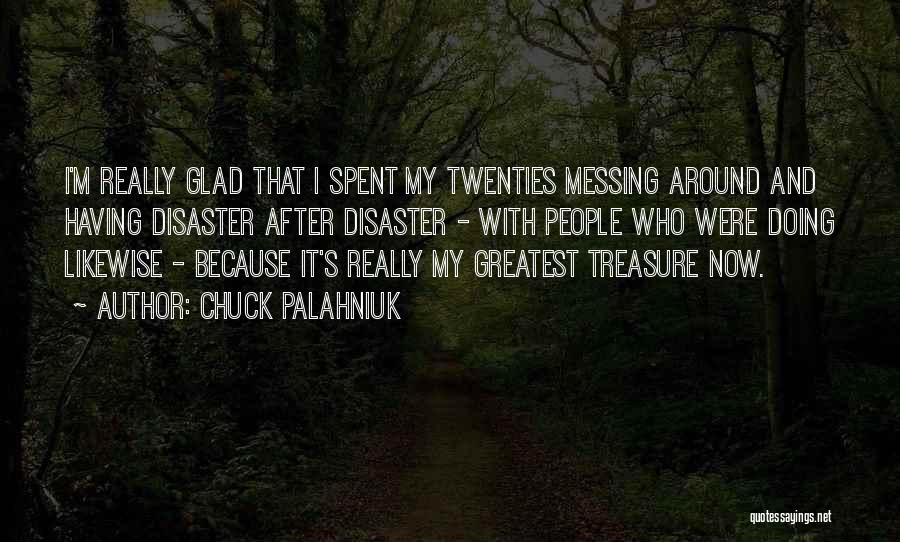 Chuck Palahniuk Quotes: I'm Really Glad That I Spent My Twenties Messing Around And Having Disaster After Disaster - With People Who Were