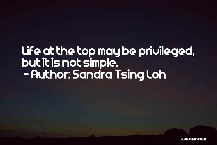 Sandra Tsing Loh Quotes: Life At The Top May Be Privileged, But It Is Not Simple.