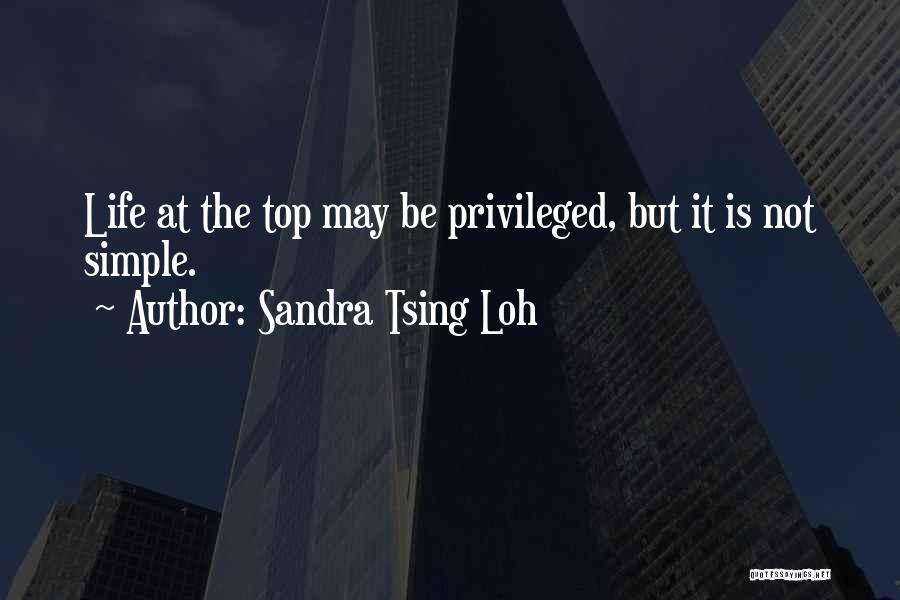 Sandra Tsing Loh Quotes: Life At The Top May Be Privileged, But It Is Not Simple.