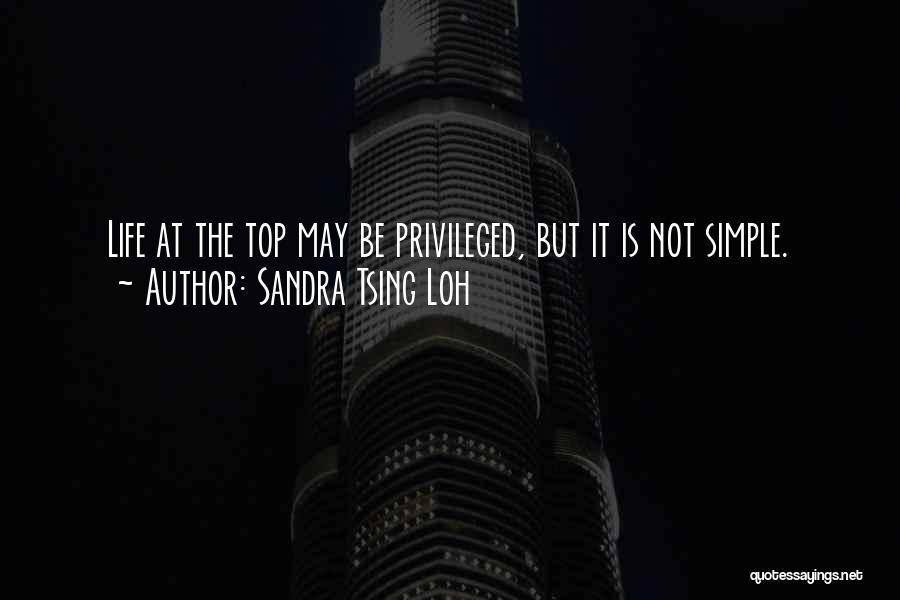 Sandra Tsing Loh Quotes: Life At The Top May Be Privileged, But It Is Not Simple.
