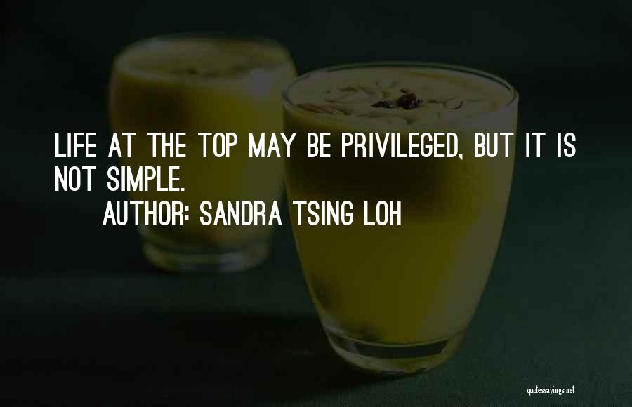 Sandra Tsing Loh Quotes: Life At The Top May Be Privileged, But It Is Not Simple.