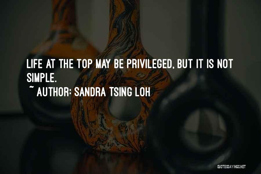 Sandra Tsing Loh Quotes: Life At The Top May Be Privileged, But It Is Not Simple.