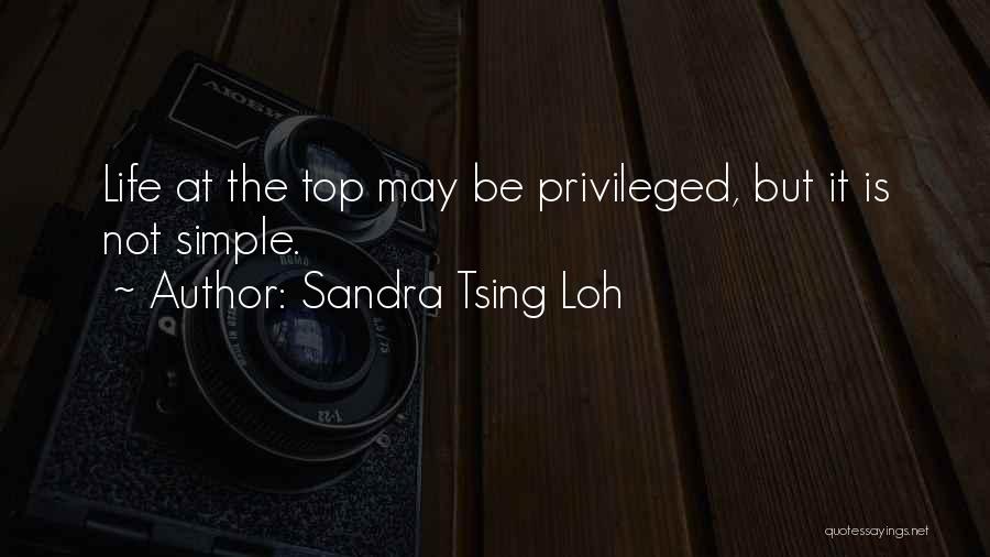 Sandra Tsing Loh Quotes: Life At The Top May Be Privileged, But It Is Not Simple.