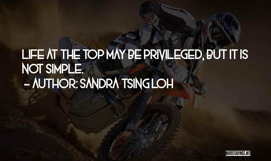 Sandra Tsing Loh Quotes: Life At The Top May Be Privileged, But It Is Not Simple.