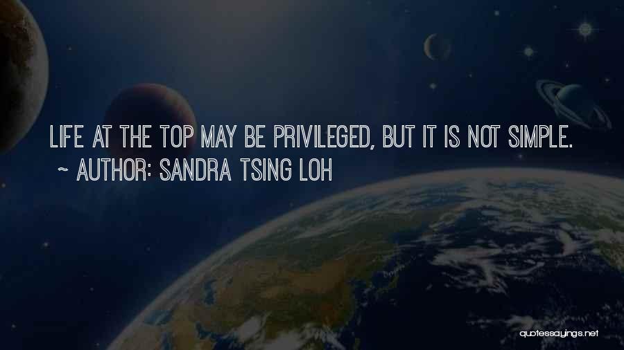 Sandra Tsing Loh Quotes: Life At The Top May Be Privileged, But It Is Not Simple.
