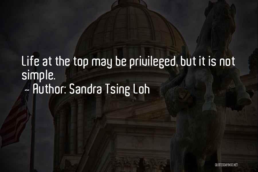 Sandra Tsing Loh Quotes: Life At The Top May Be Privileged, But It Is Not Simple.