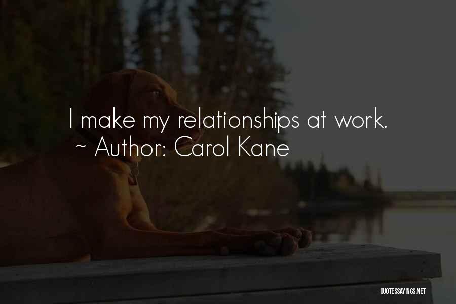 Carol Kane Quotes: I Make My Relationships At Work.