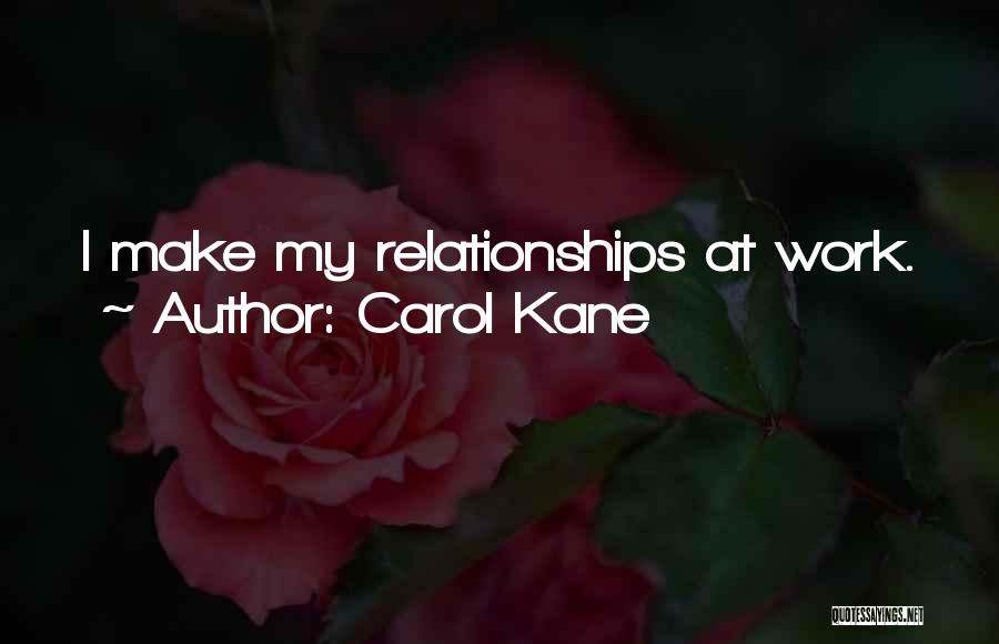 Carol Kane Quotes: I Make My Relationships At Work.