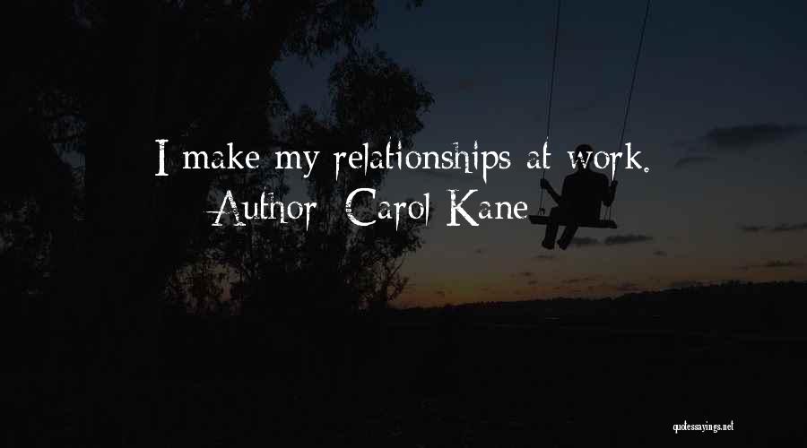Carol Kane Quotes: I Make My Relationships At Work.