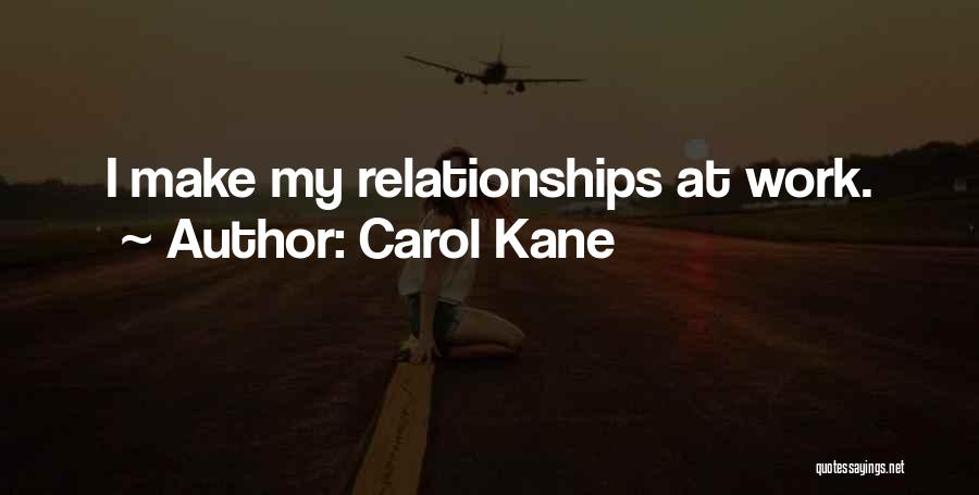 Carol Kane Quotes: I Make My Relationships At Work.