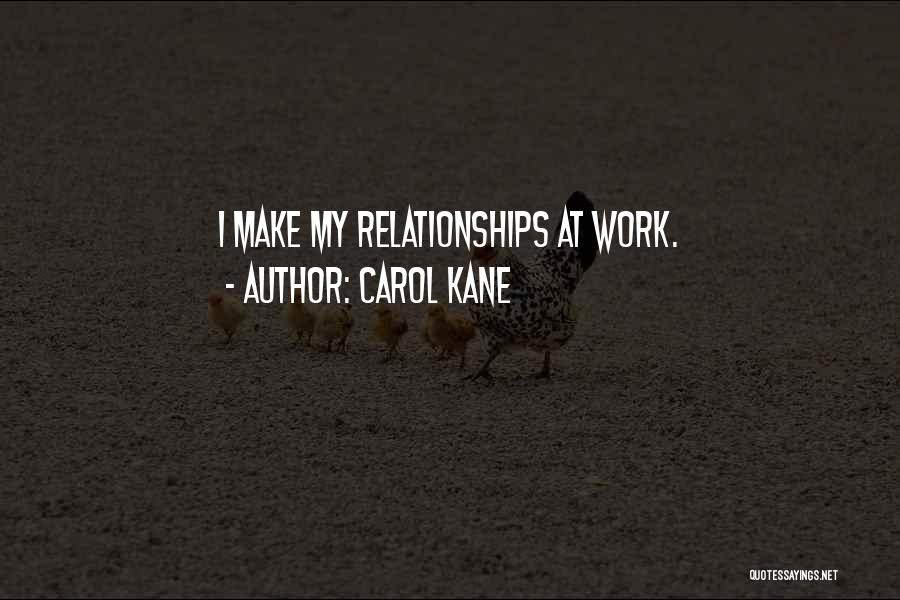 Carol Kane Quotes: I Make My Relationships At Work.