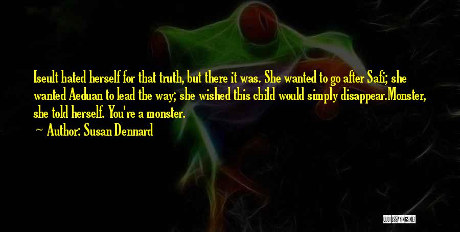 Susan Dennard Quotes: Iseult Hated Herself For That Truth, But There It Was. She Wanted To Go After Safi; She Wanted Aeduan To