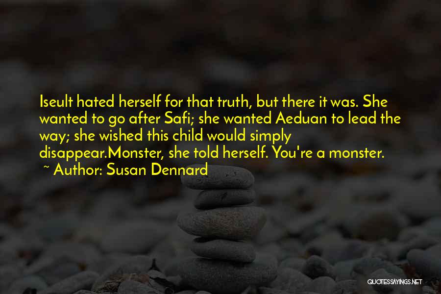 Susan Dennard Quotes: Iseult Hated Herself For That Truth, But There It Was. She Wanted To Go After Safi; She Wanted Aeduan To