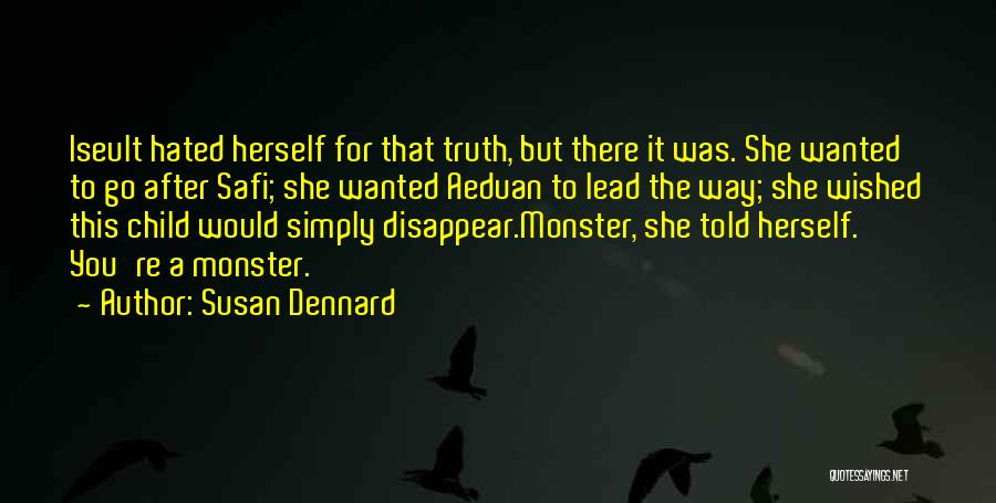 Susan Dennard Quotes: Iseult Hated Herself For That Truth, But There It Was. She Wanted To Go After Safi; She Wanted Aeduan To