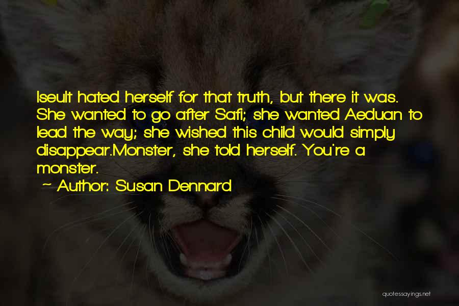 Susan Dennard Quotes: Iseult Hated Herself For That Truth, But There It Was. She Wanted To Go After Safi; She Wanted Aeduan To