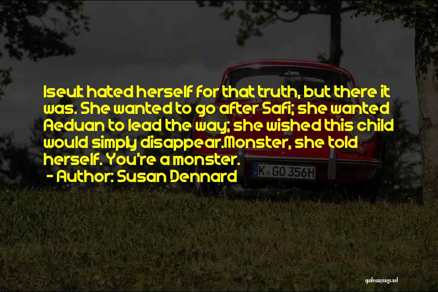 Susan Dennard Quotes: Iseult Hated Herself For That Truth, But There It Was. She Wanted To Go After Safi; She Wanted Aeduan To