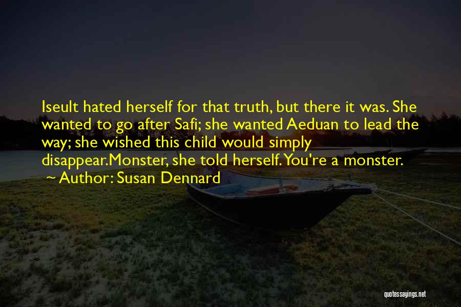 Susan Dennard Quotes: Iseult Hated Herself For That Truth, But There It Was. She Wanted To Go After Safi; She Wanted Aeduan To