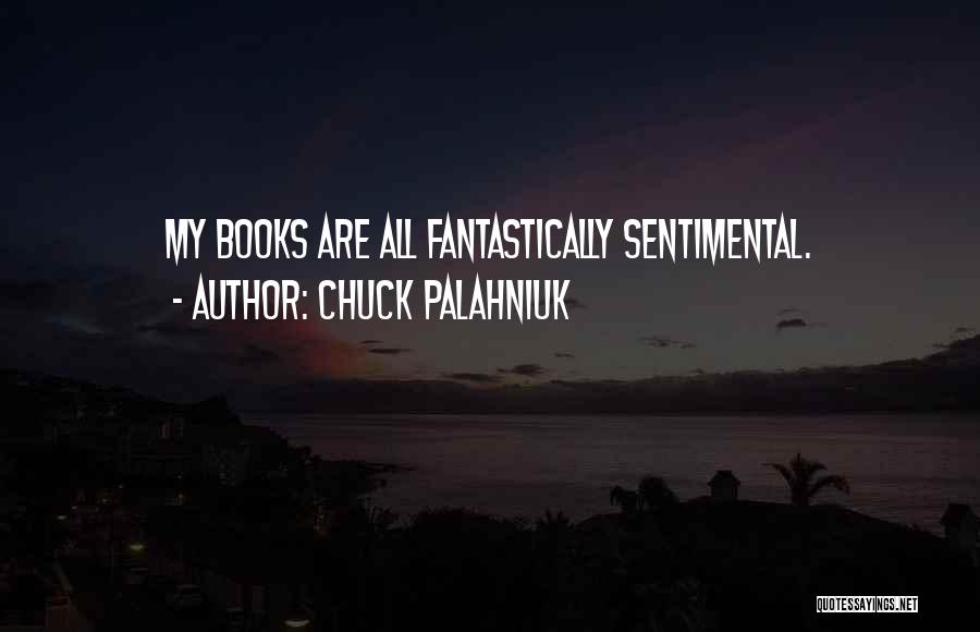 Chuck Palahniuk Quotes: My Books Are All Fantastically Sentimental.