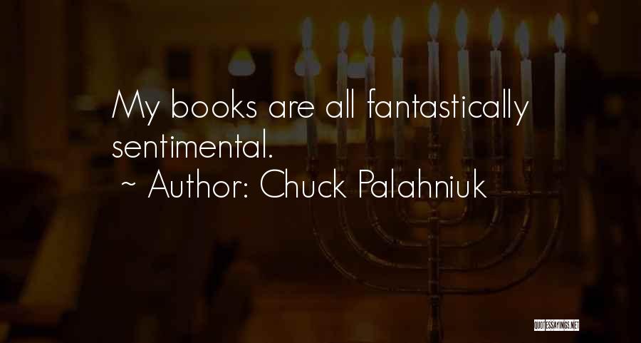 Chuck Palahniuk Quotes: My Books Are All Fantastically Sentimental.