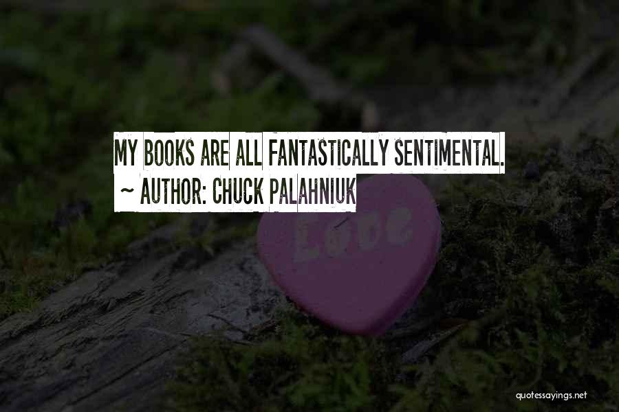 Chuck Palahniuk Quotes: My Books Are All Fantastically Sentimental.