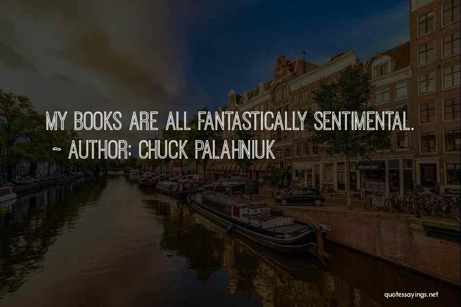 Chuck Palahniuk Quotes: My Books Are All Fantastically Sentimental.