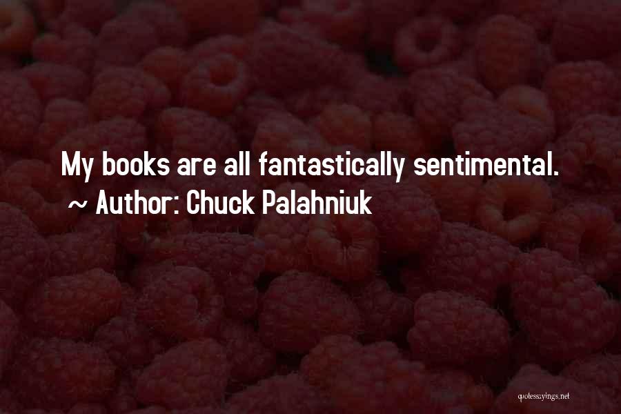 Chuck Palahniuk Quotes: My Books Are All Fantastically Sentimental.
