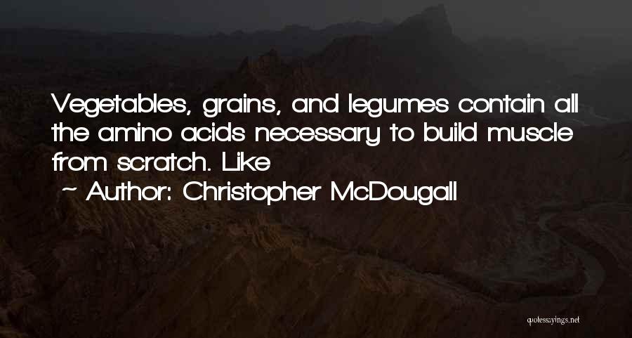 Christopher McDougall Quotes: Vegetables, Grains, And Legumes Contain All The Amino Acids Necessary To Build Muscle From Scratch. Like