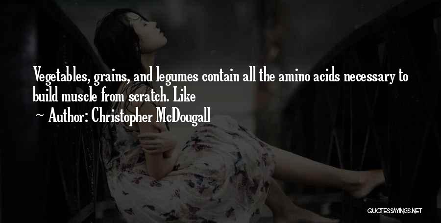 Christopher McDougall Quotes: Vegetables, Grains, And Legumes Contain All The Amino Acids Necessary To Build Muscle From Scratch. Like
