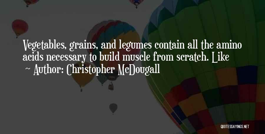 Christopher McDougall Quotes: Vegetables, Grains, And Legumes Contain All The Amino Acids Necessary To Build Muscle From Scratch. Like