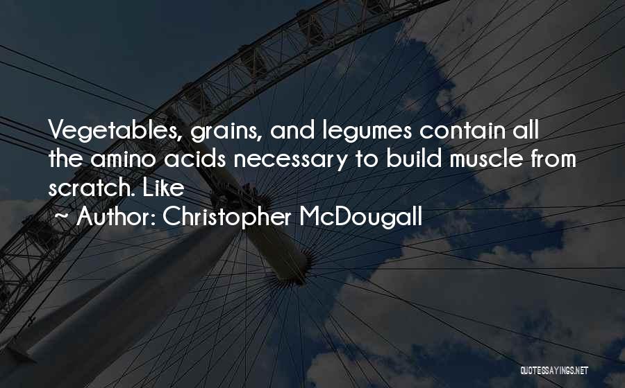 Christopher McDougall Quotes: Vegetables, Grains, And Legumes Contain All The Amino Acids Necessary To Build Muscle From Scratch. Like