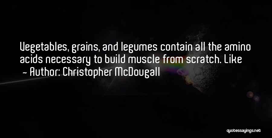Christopher McDougall Quotes: Vegetables, Grains, And Legumes Contain All The Amino Acids Necessary To Build Muscle From Scratch. Like