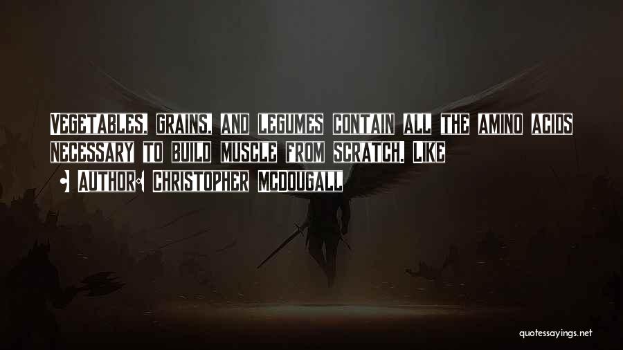 Christopher McDougall Quotes: Vegetables, Grains, And Legumes Contain All The Amino Acids Necessary To Build Muscle From Scratch. Like