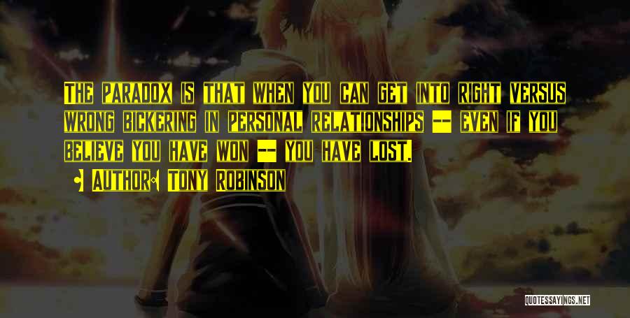 Tony Robinson Quotes: The Paradox Is That When You Can Get Into Right Versus Wrong Bickering In Personal Relationships -- Even If You