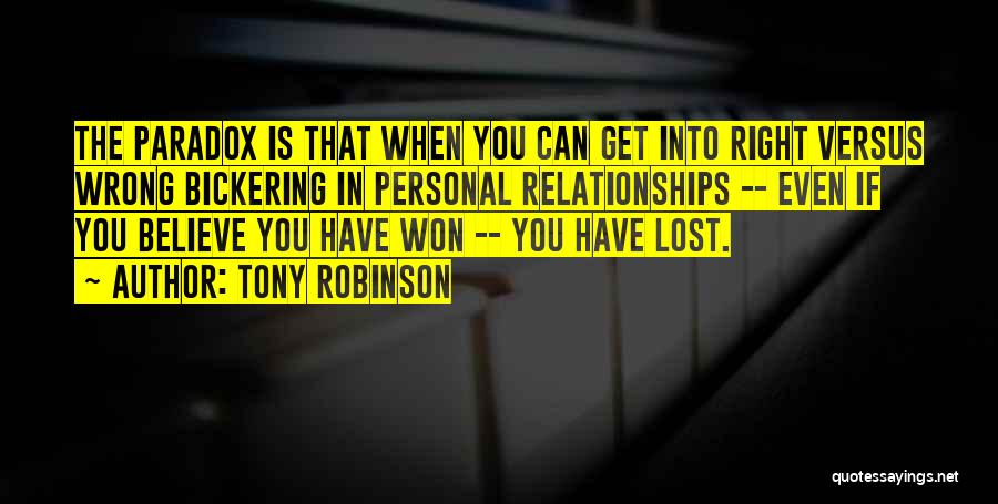 Tony Robinson Quotes: The Paradox Is That When You Can Get Into Right Versus Wrong Bickering In Personal Relationships -- Even If You