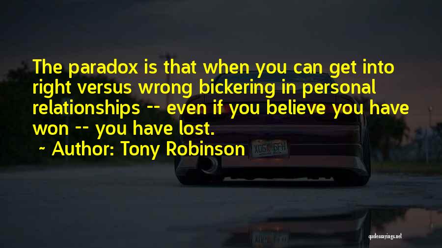 Tony Robinson Quotes: The Paradox Is That When You Can Get Into Right Versus Wrong Bickering In Personal Relationships -- Even If You