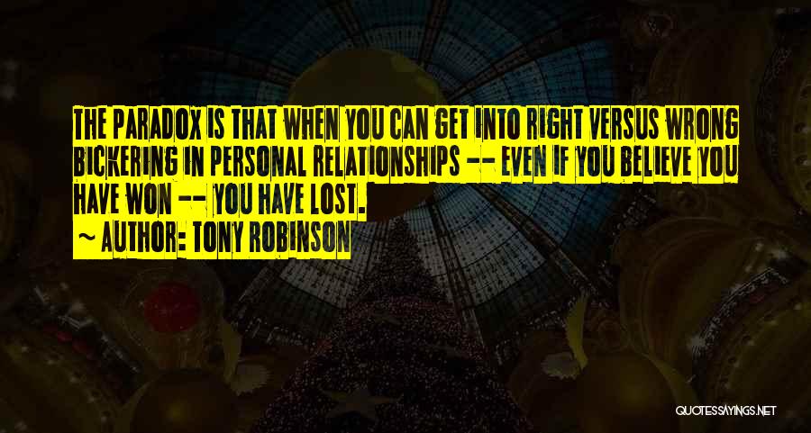 Tony Robinson Quotes: The Paradox Is That When You Can Get Into Right Versus Wrong Bickering In Personal Relationships -- Even If You