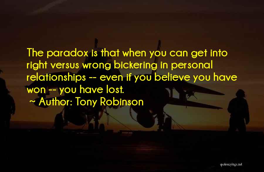 Tony Robinson Quotes: The Paradox Is That When You Can Get Into Right Versus Wrong Bickering In Personal Relationships -- Even If You