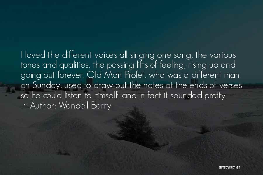 Wendell Berry Quotes: I Loved The Different Voices All Singing One Song, The Various Tones And Qualities, The Passing Lifts Of Feeling, Rising