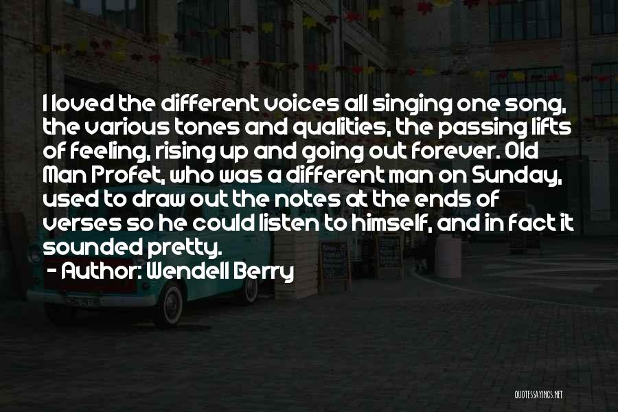 Wendell Berry Quotes: I Loved The Different Voices All Singing One Song, The Various Tones And Qualities, The Passing Lifts Of Feeling, Rising