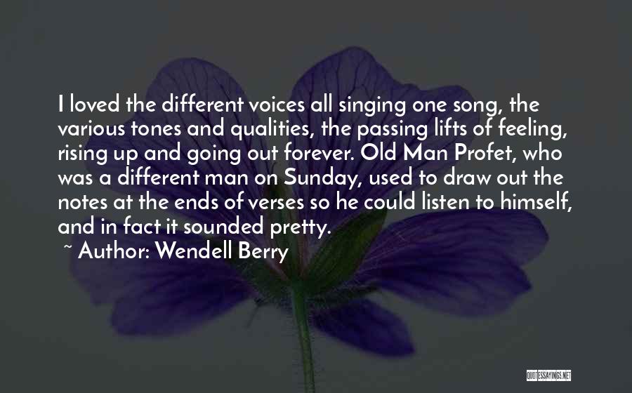 Wendell Berry Quotes: I Loved The Different Voices All Singing One Song, The Various Tones And Qualities, The Passing Lifts Of Feeling, Rising