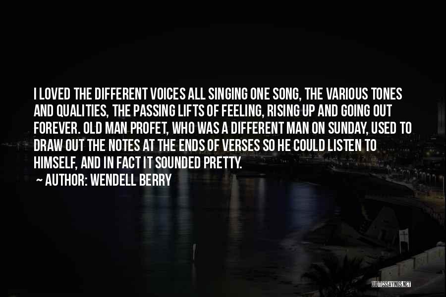 Wendell Berry Quotes: I Loved The Different Voices All Singing One Song, The Various Tones And Qualities, The Passing Lifts Of Feeling, Rising