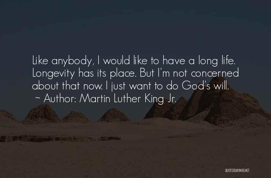 Martin Luther King Jr. Quotes: Like Anybody, I Would Like To Have A Long Life. Longevity Has Its Place. But I'm Not Concerned About That