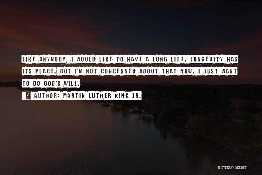 Martin Luther King Jr. Quotes: Like Anybody, I Would Like To Have A Long Life. Longevity Has Its Place. But I'm Not Concerned About That