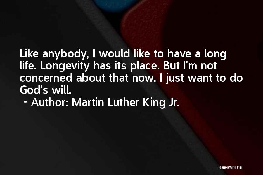 Martin Luther King Jr. Quotes: Like Anybody, I Would Like To Have A Long Life. Longevity Has Its Place. But I'm Not Concerned About That