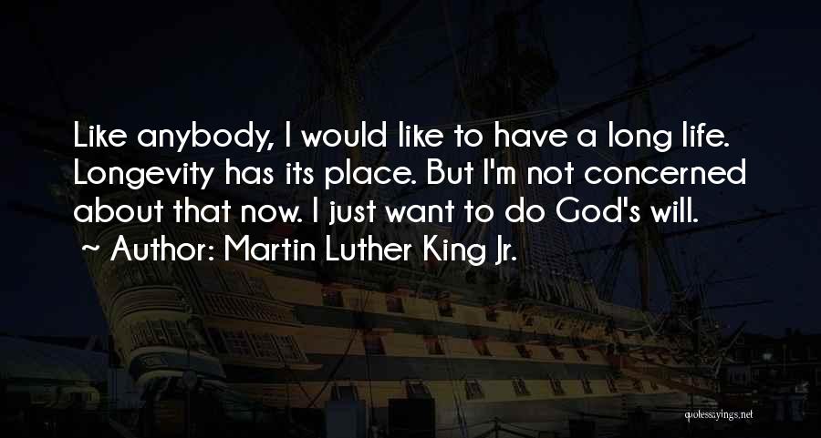 Martin Luther King Jr. Quotes: Like Anybody, I Would Like To Have A Long Life. Longevity Has Its Place. But I'm Not Concerned About That