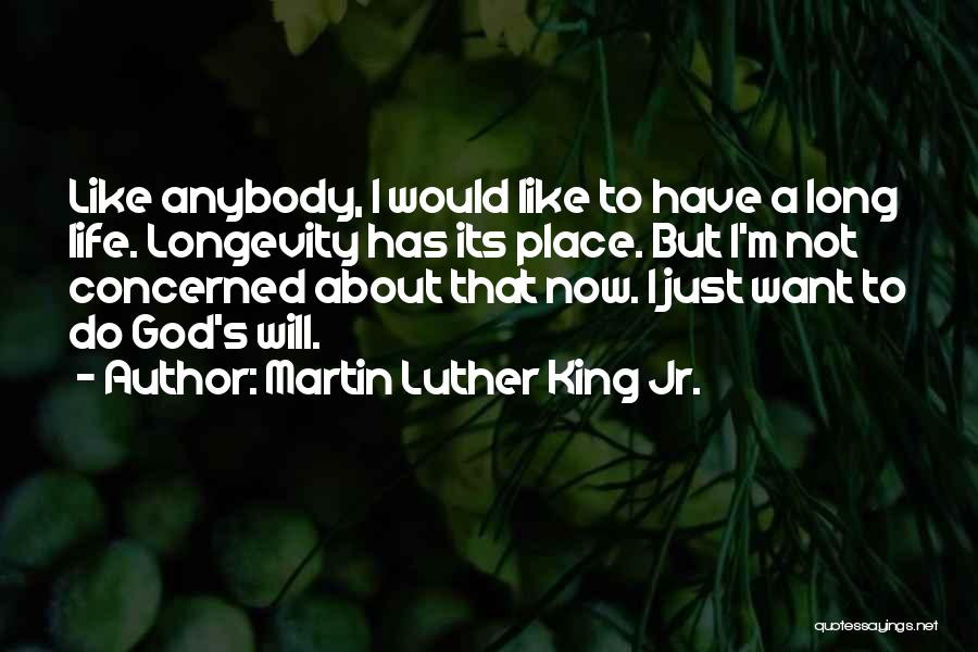 Martin Luther King Jr. Quotes: Like Anybody, I Would Like To Have A Long Life. Longevity Has Its Place. But I'm Not Concerned About That